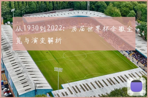 从1930到2022：历届世界杯会徽全览与演变解析