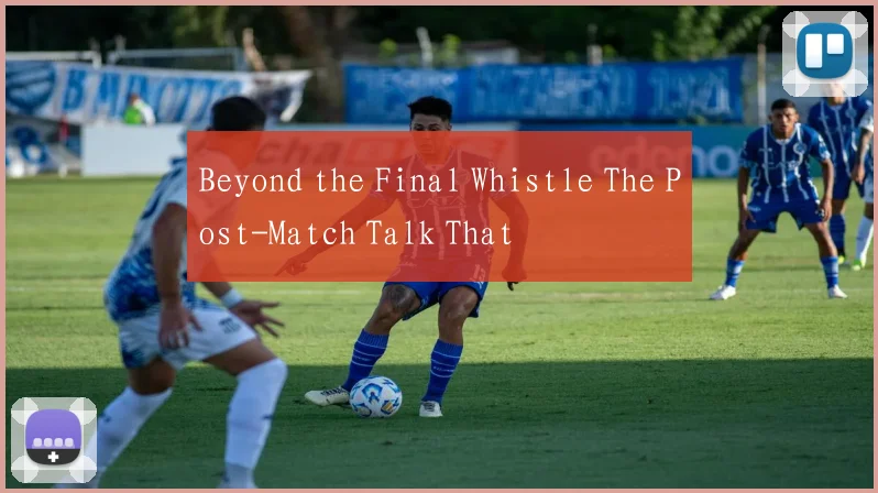 Beyond the Final Whistle The Post-Match Talk That